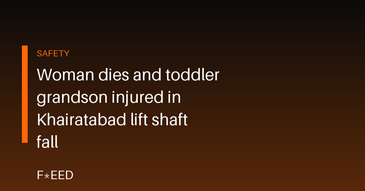 Woman dies and toddler grandson injured in Khairatabad lift shaft fall
